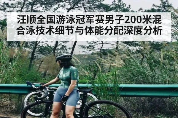 汪顺全国游泳冠军赛男子200米混合泳技术细节与体能分配深度分析