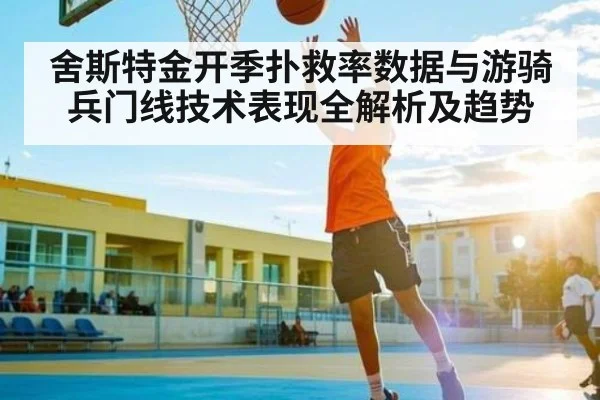 舍斯特金开季扑救率数据与游骑兵门线技术表现全解析及趋势